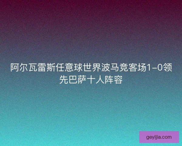 阿尔瓦雷斯任意球世界波马竞客场1-0领先巴萨十人阵容