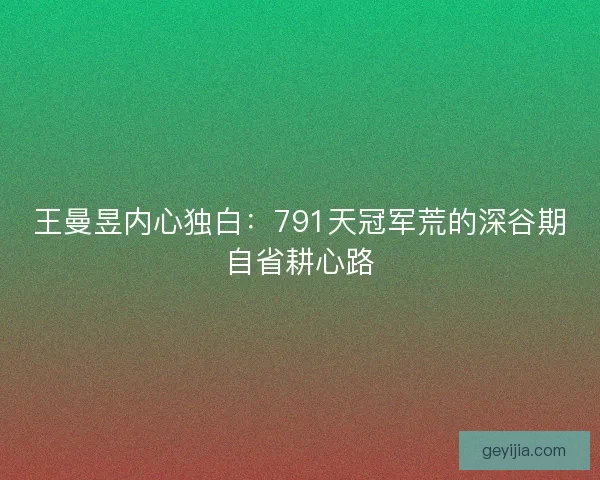 王曼昱内心独白：791天冠军荒的深谷期自省耕心路